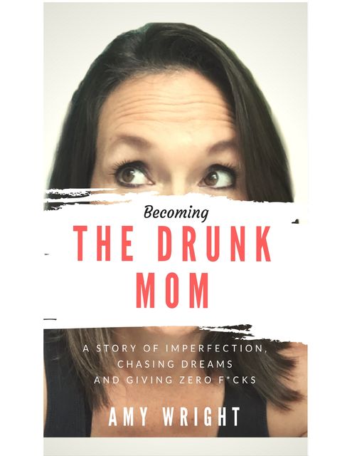 Becoming the Drunk Mom, Amy Wright