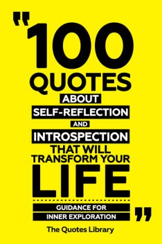 100 Quotes About Self-Reflection And Introspection That Will Transform Your Life – Guidance For Inner Exploration, The Quotes Library