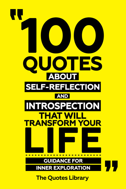 100 Quotes About Self-Reflection And Introspection That Will Transform Your Life – Guidance For Inner Exploration, The Quotes Library