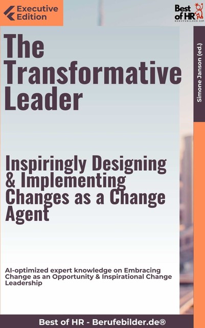 The Transformative Leader – Inspiringly Designing & Implementing Changes as a Change Agent, Simone Janson