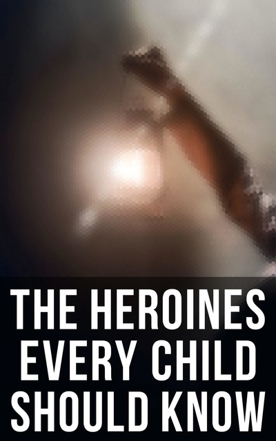 Heroines That Every Child Should Know, Various