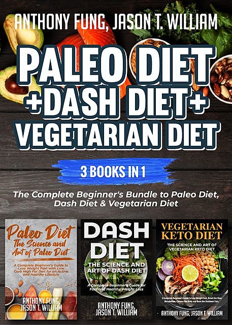 Paleo Diet + Dash Diet + Vegetarian Diet: 3 Books in 1, Anthony Fung, Jason T. William