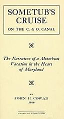 Sometub's Cruise on the C. & O. Canal The narrative of a motorboat vacation in the heart of Maryland, John Cowan