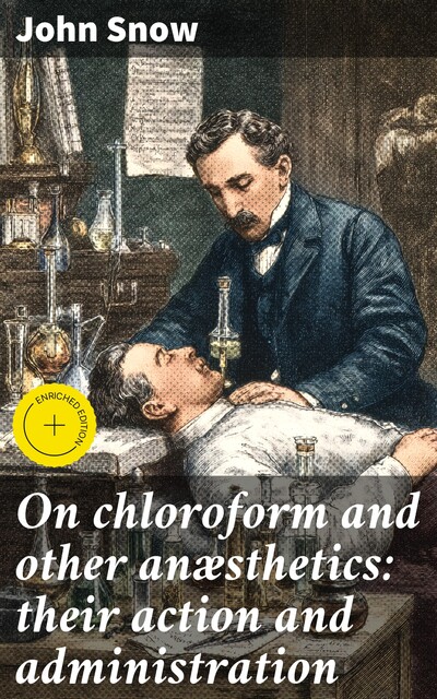 On chloroform and other anæsthetics: their action and administration, John Snow
