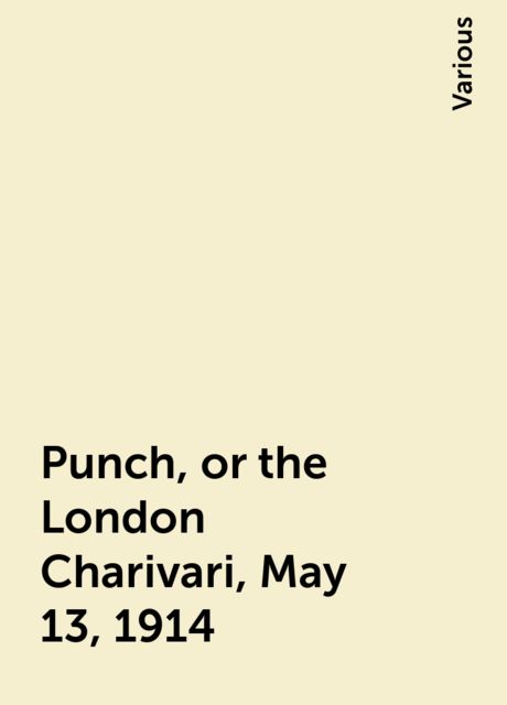 Punch, or the London Charivari, May 13, 1914, Various