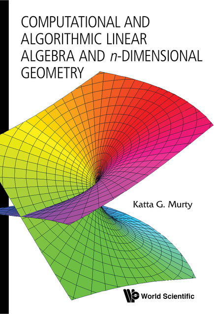 Computational and Algorithmic Linear Algebra and n-Dimensional Geometry, Katta G Murty