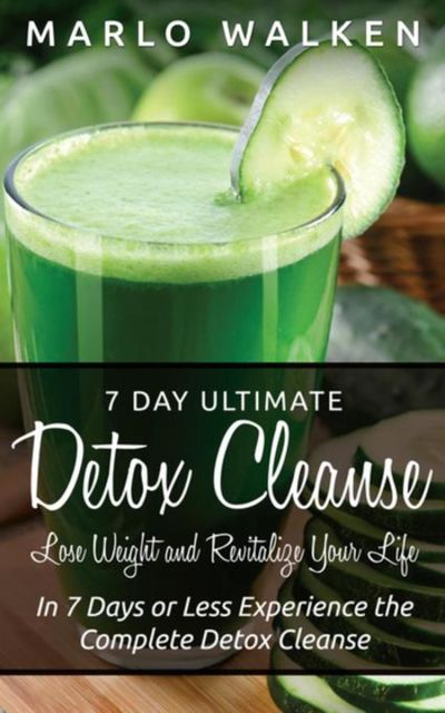 7 Day Ultimate Detox Cleanse: Lose Weight and Revitalize Your Life, Marlo Walken