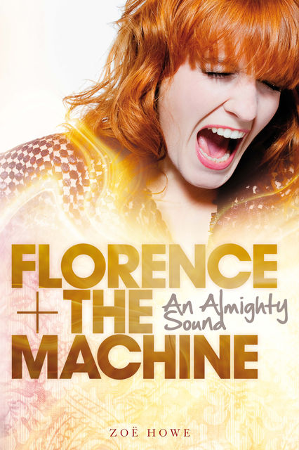 Florence + The Machine: An Almighty Sound, Zoe Howe