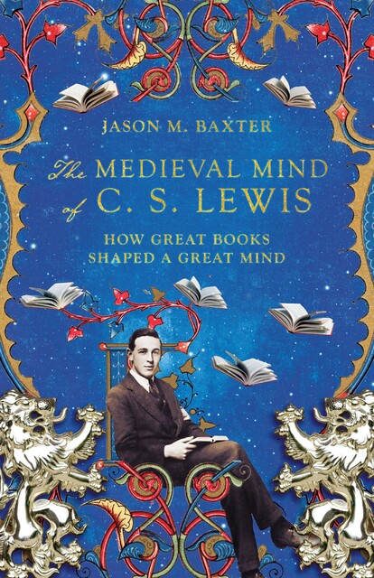 The Medieval Mind of C. S. Lewis, Jason M. Baxter