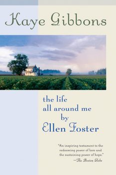 The Life All Around Me by Ellen Foster, Kaye Gibbons