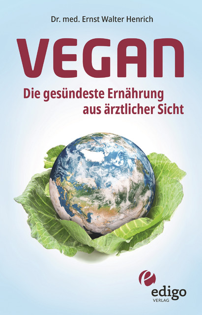 Vegan – Die gesündeste Ernährung aus ärztlicher Sicht, Ernst Walter Henrich