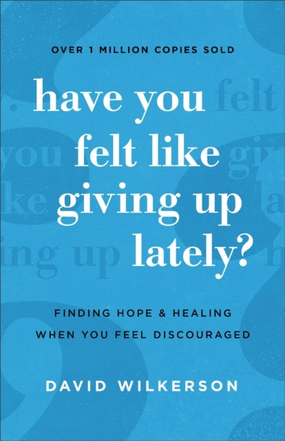 Have You Felt Like Giving Up Lately, David Wilkerson