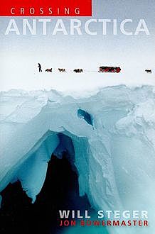 Crossing Antarctica, Jon Bowermaster, Will Steger