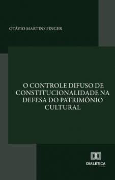 O controle difuso de constitucionalidade na defesa do patrimônio cultural, Otávio Martins Finger