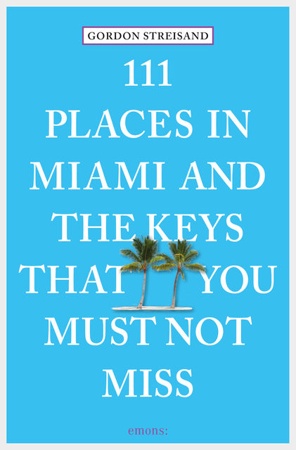 111 Places in Miami and the Keys that you must not miss, Gordon Streisand