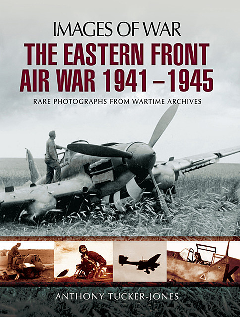 The Eastern Front Air War 1941–1945, Anthony Tucker-Jones