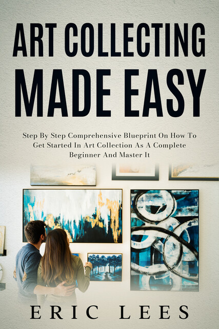 Art Collecting Made Easy, Eric Lees