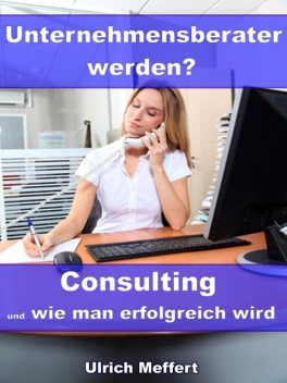 Unternehmensberater werden? – Consulting und wie man erfolgreich wird, Ulrich Meffert