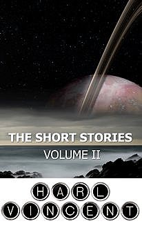 The Short Stories of Harl Vincent, Harl Vincent