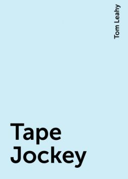 Tape Jockey, Tom Leahy