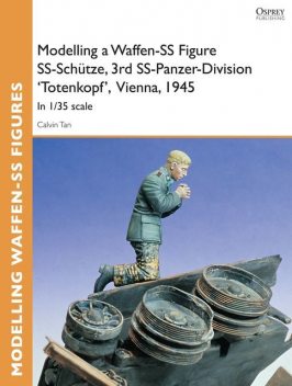 Modelling a Waffen-SS Figure SS-SchÃÂ¼tze, 3rd SS-Panzer-Division 'Totenkopf' Vienna, 1945, Calvin Tan
