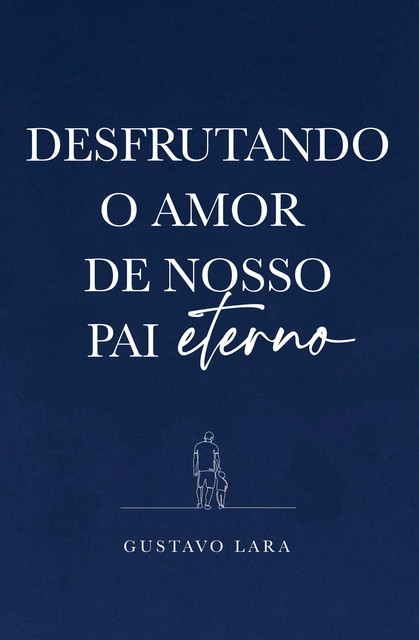 Desfrutando o Amor do nosso Pai Eterno, Gustavo Lara