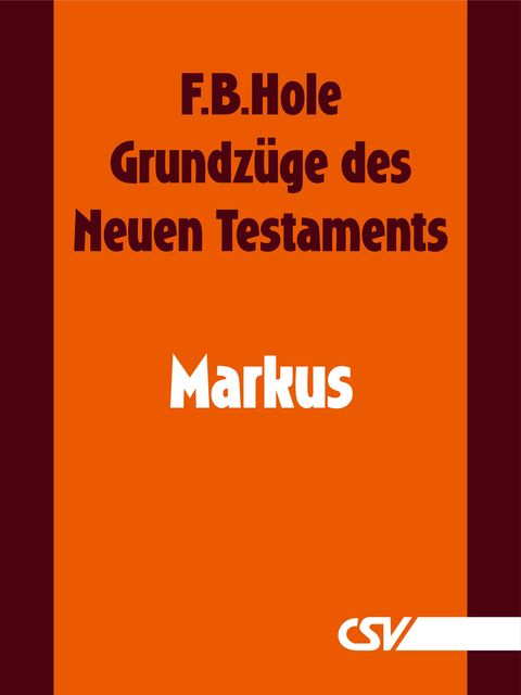 Grundzüge des Neuen Testaments – Markus, F.B. Hole