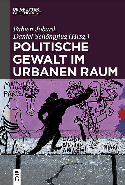 Politische Gewalt im urbanen Raum, Daniel Schönpflug, Fabien Jobard