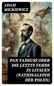 Pan Tadeusz oder Die letzte Fehde in Litauen (Nationalepos der Polen), Adam Mickiewicz