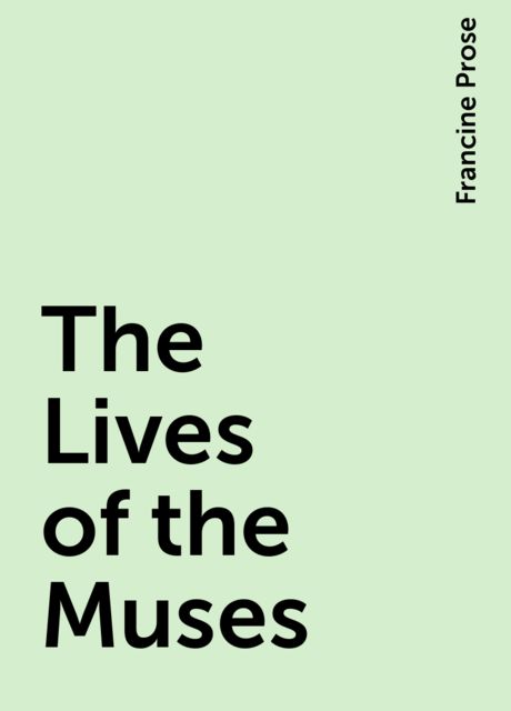 The Lives of the Muses, Francine Prose