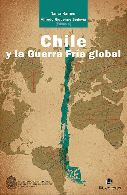 Chile y la Guerra Fría global, AlfredoRiquelme Segovia, TanyaHarmer