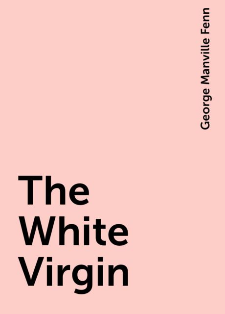 The White Virgin, George Manville Fenn