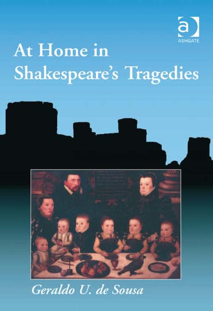 At Home in Shakespeare's Tragedies, Geraldo U de Sousa
