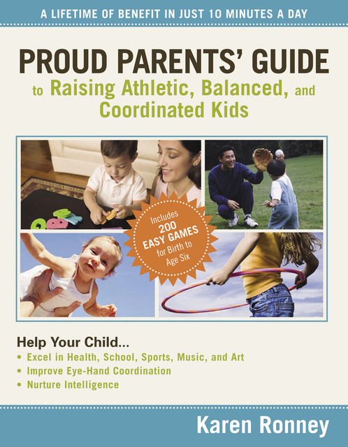 Proud Parents' Guide to Raising Athletic, Balanced, and Coordinated Kids, Karen Ronney