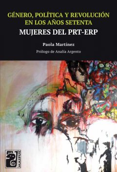 Género, política y revolución en los años setenta, Paola Martínez
