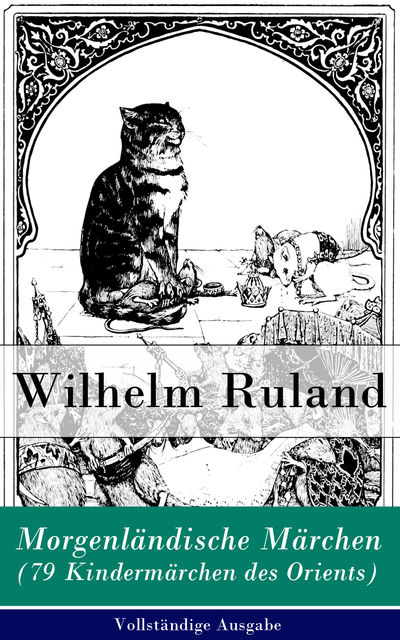 Morgenländische Märchen (79 Kindermärchen des Orients) - Vollständige Ausgabe, Wilhelm Ruland