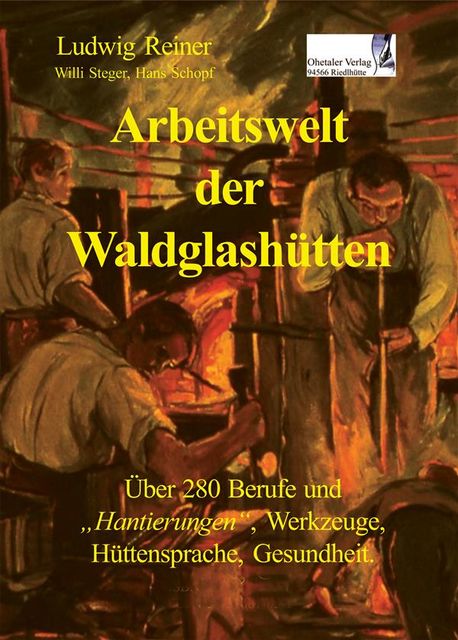 Arbeitswelt der Waldglashütten, Hans Schopf, Ludwig Reiner, Willi Steger