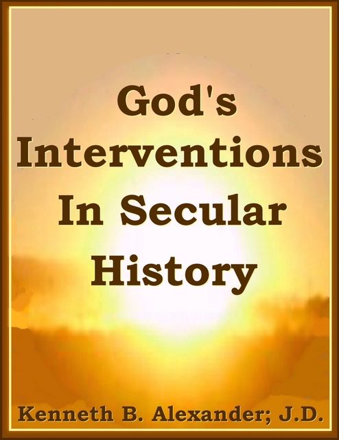 God's Interventions In Secular History, JD, Deacon, Kenneth B. Alexander BSL