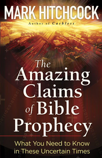 The Amazing Claims of Bible Prophecy, Mark Hitchcock