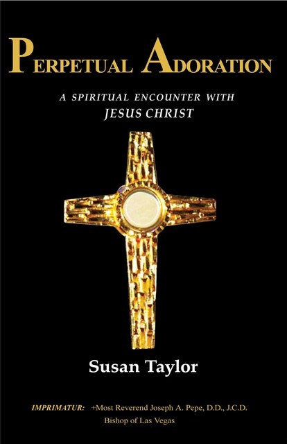 Perpetual Adoration: A Spiritual Encounter with Jesus Christ, Susan Taylor