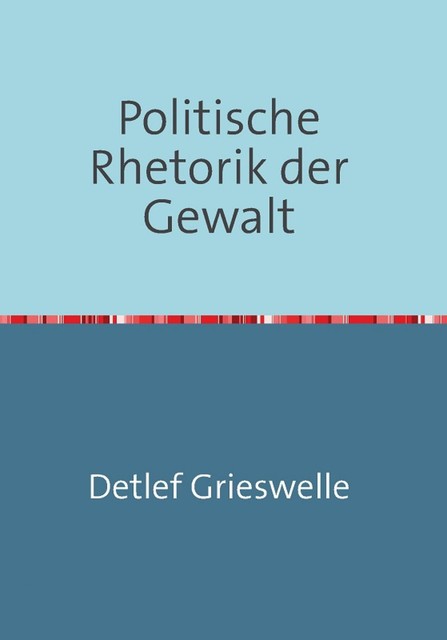 Politische Rhetorik der Gewalt, Detlef Grieswelle