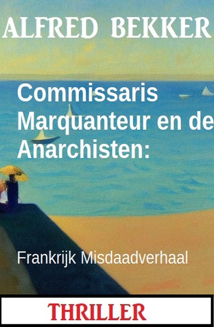 Commissaris Marquanteur en de Anarchisten: Frankrijk Misdaadverhaal, Alfred Bekker