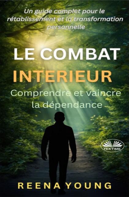 Le Combat Intérieur : Comprendre Et Vaincre La Dépendance-Un Guide Complet Pour Le Rétablissement Et La Transformation Personnelle, Reena Young