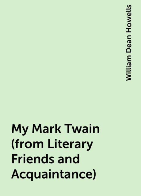 My Mark Twain (from Literary Friends and Acquaintance), William Dean Howells