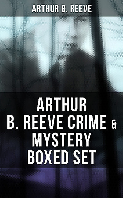 Arthur B. Reeve Crime & Mystery Boxed Set, Arthur B.Reeve