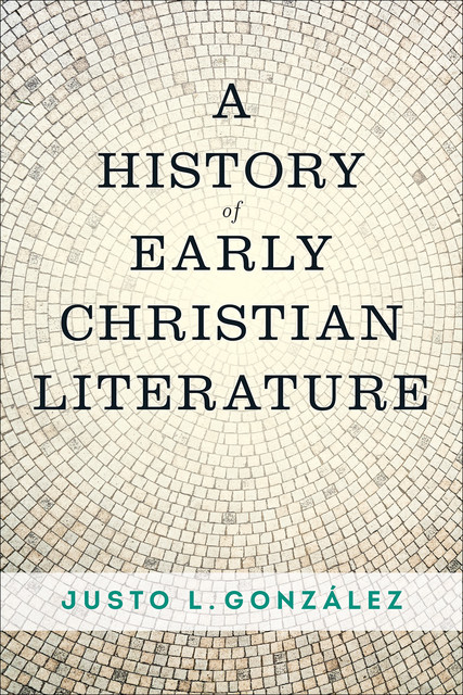 A History of Early Christian Literature, Justo L. Gonzalez