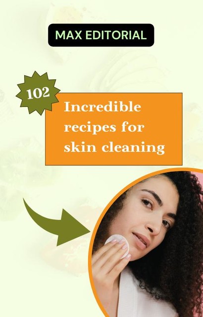102 Incredible recipes for skin cleaning, Max Editorial