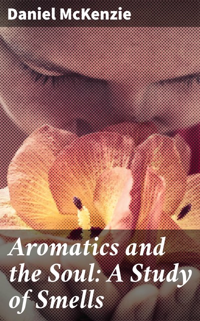 Aromatics and the Soul: A Study of Smells, Daniel McKenzie