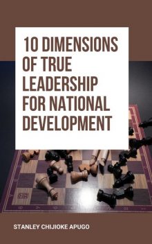 10 Dimensions of True Leadership for National Development, Stanley Chijioke Apugo