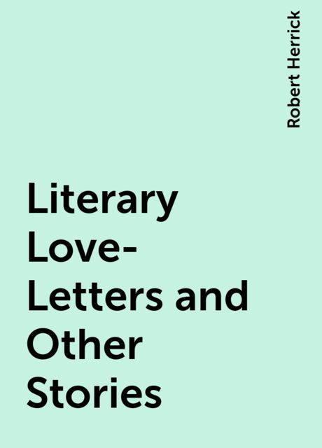 Literary Love-Letters and Other Stories, Robert Herrick